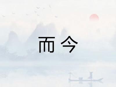 而今 而今