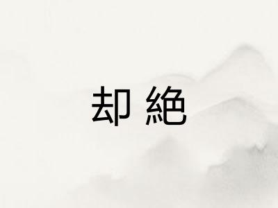 却絶 却絶