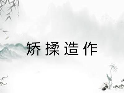 矫揉造作 矫揉造作