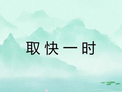 取快一时 取快一时