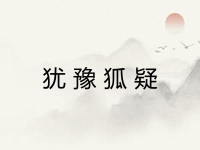 犹豫狐疑 犹豫狐疑