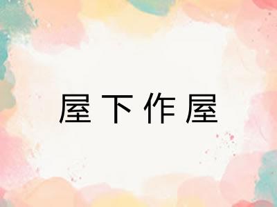 屋下作屋