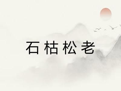 石枯松老 石枯松老