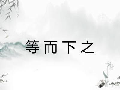 等而下之 等而下之