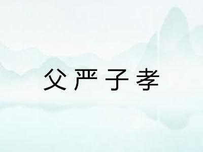 父严子孝 父严子孝