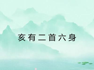 亥有二首六身