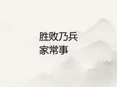 胜败乃兵家常事 胜败乃兵家常事