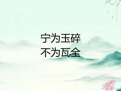 宁为玉碎不为瓦全 宁为玉碎不为瓦全